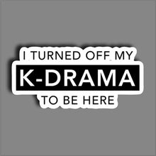 I turned off my K drama to be here - Sticker