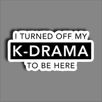 I turned off my K drama to be here - Sticker