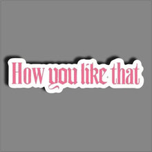 How you like that - Sticker