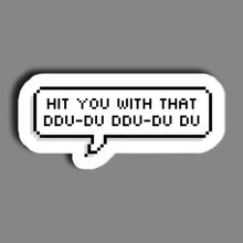 Hit You with that Ddu du ddu du du - Sticker