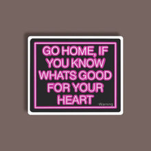 Go Home if you know what's good for your heart - Neon Sticker 