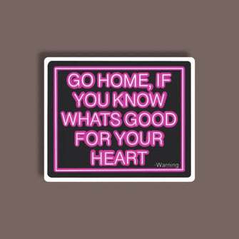 Go Home if you know what's good for your heart - Neon Sticker 